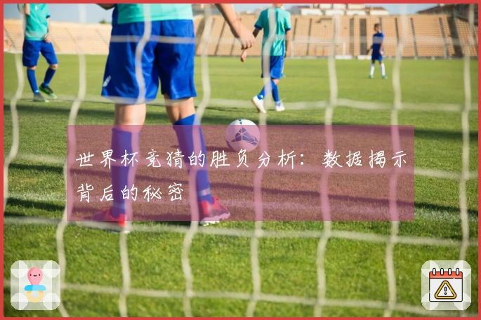 世界杯竞猜的胜负分析：数据揭示背后的秘密